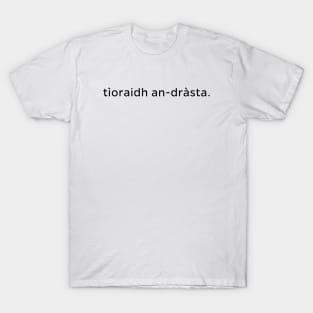 tìoraidh an-dràsta - bye just now in Scottish Gaelic T-Shirt